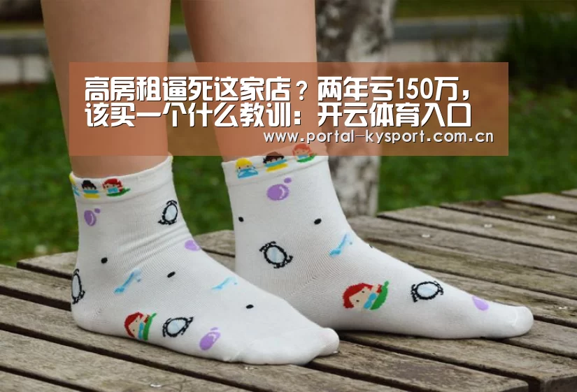 高房租逼死这家店?两年亏150万,该买一个什么教训:开云体育入口(图4) KAIYUN中国站