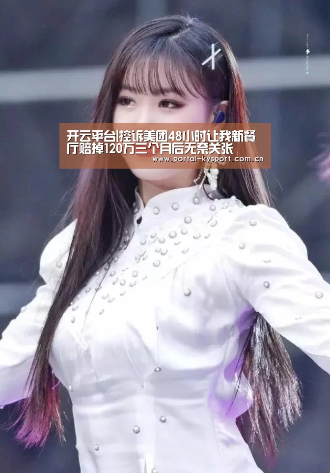 开云平台|控诉美团48小时让我新餐厅赔掉120万三个月后无奈关张(图2) KAIYUN中国站