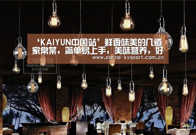 ‘KAIYUN中国站’鲜香味美的几道家常菜,简单易上手,美味营养,好吃又下饭(图2) 开云平台