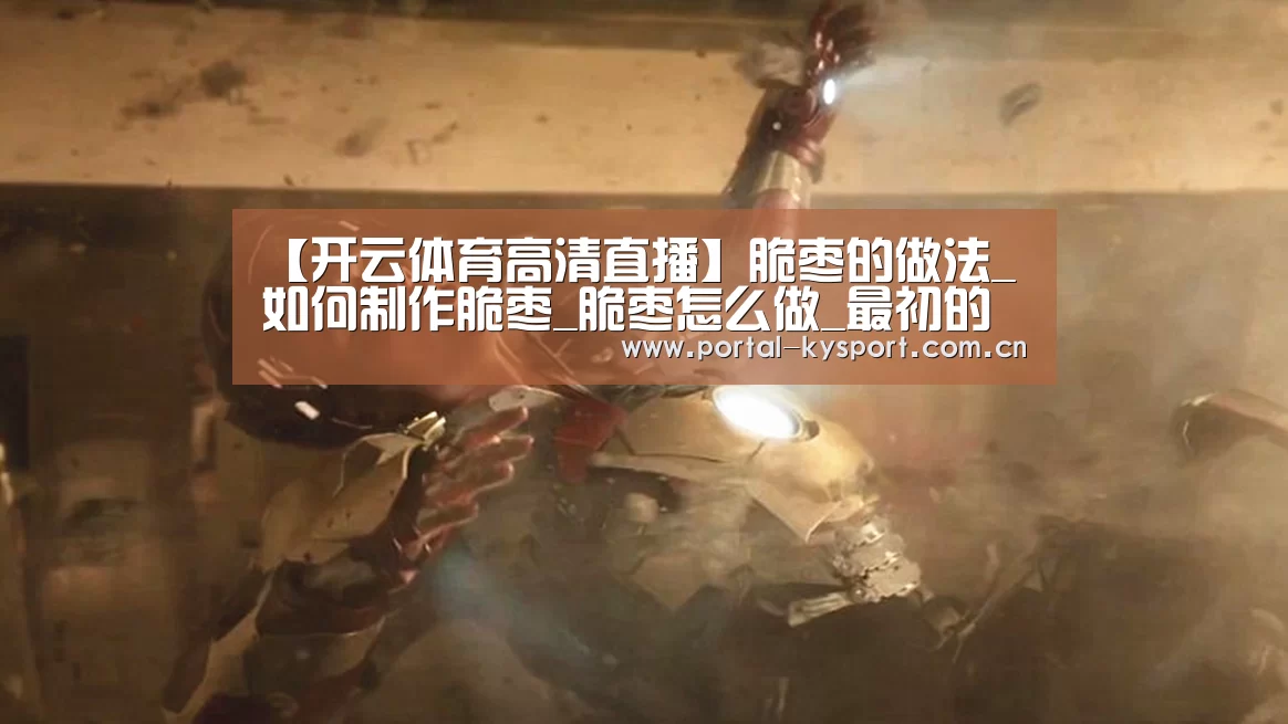 【开云体育高清直播】脆枣的做法_如何制作脆枣_脆枣怎么做_最初的最美❤的菜谱(图1) KAIYUN中国站