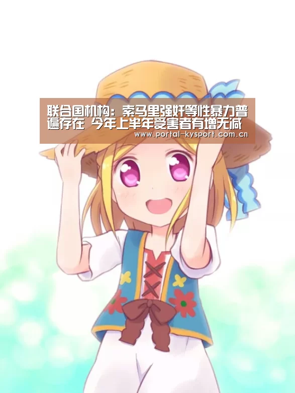 联合国机构:索马里强奸等性暴力普遍存在 今年上半年受害者有增无减【开云体育入口】(图1) KAIYUN中国站