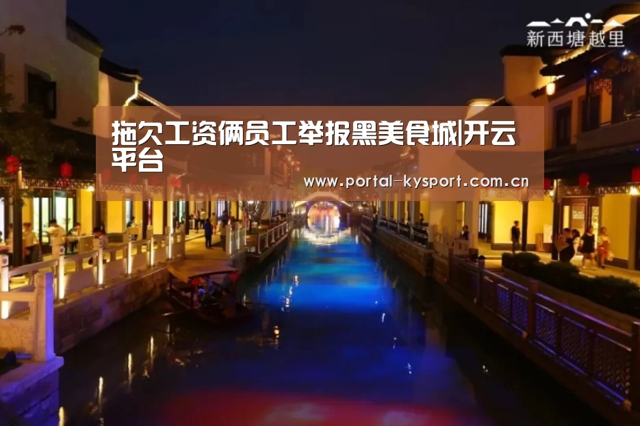 拖欠工资俩员工举报黑美食城|开云平台(图4) 开云平台