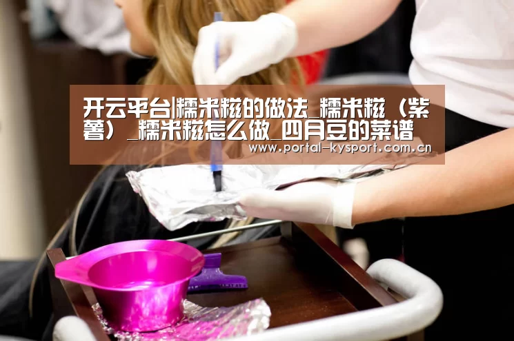 开云平台|糯米糍的做法_糯米糍(紫薯)_糯米糍怎么做_四月豆的菜谱(图1) 开云体育高清直播