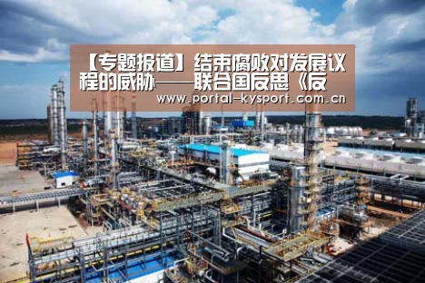 【专题报道】结束腐败对发展议程的威胁——联合国反思《反腐败公约》通过15周年【开云体育高清直播】(图2) 开云体育高清直播